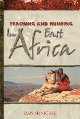 Teaching and Hunting in East Africa by McNickle, Dan