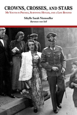 Crowns, Crosses, and Stars: My Youth in Prussia, Surviving Hitler, and a Life Beyond by Niemoeller Baroness Von Sell, Sibylle Sa