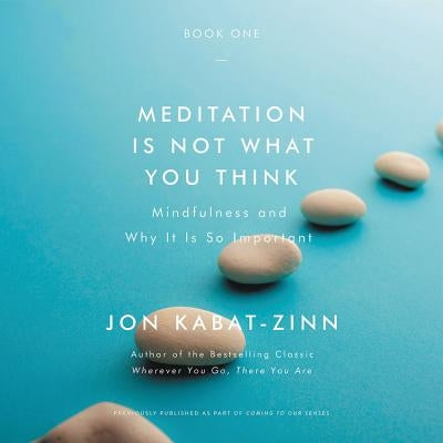 Meditation Is Not What You Think: Mindfulness and Why It Is So Important by Kabat-Zinn, Jon