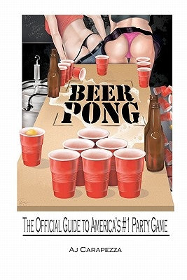 Beer Pong: The Official Guide To Americas #1 Party Game by Carapezza, Aj