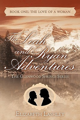 The Glenwood Springs Series the Leah and Ryan Adventures Book One: The Love of a Woman by Lashley, Elizabeth