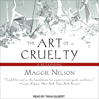 The Art of Cruelty: A Reckoning by Nelson, Maggie