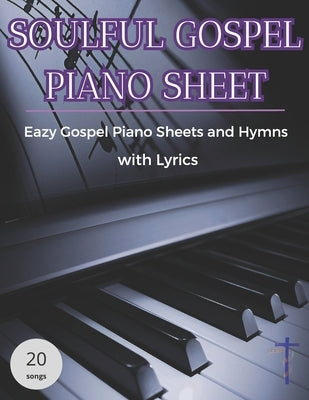 Soulful Gospel Piano Sheets: Eazy Gospel Piano Sheets and Hymns with Lyrics by Greystone, Noah