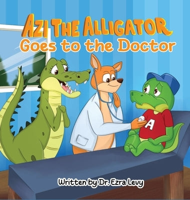 Azi The Alligator: Goes to the Doctor by Levy, Ezra Y.