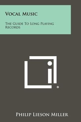 Vocal Music: The Guide to Long Playing Records by Miller, Philip Lieson