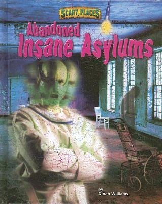 Abandoned Insane Asylums by Williams, Dinah