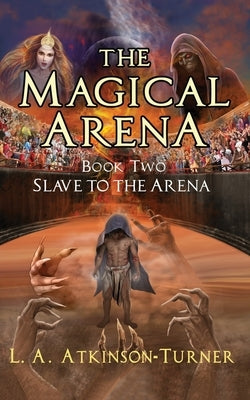 The Magical Arena: Slave to the Arena by Turner, L. A. Atkinson