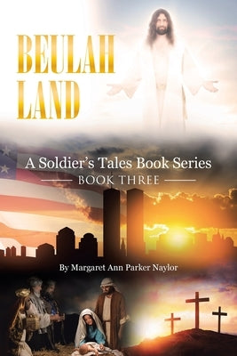 Beulah Land: A Soldier's Tales Book Series: Book Three by Parker Naylor, Margaret Ann