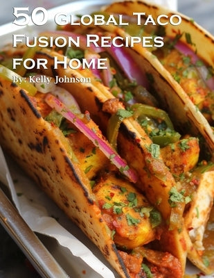 50 Global Taco Fusion Recipes for Home by Johnson, Kelly