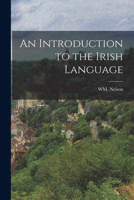 An Introduction to the Irish Language by Nelson, Wm