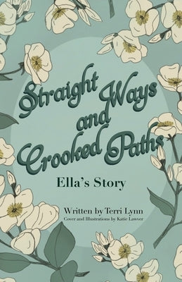 Straight Ways and Crooked Paths: Ella's Story by Lynn, Terri