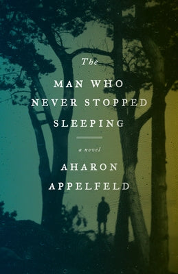 The Man Who Never Stopped Sleeping by Appelfeld, Aharon