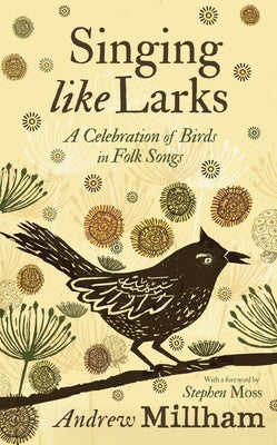 Singing Like Larks: A Celebration of Birds in Folk Songs by Millham, Andrew