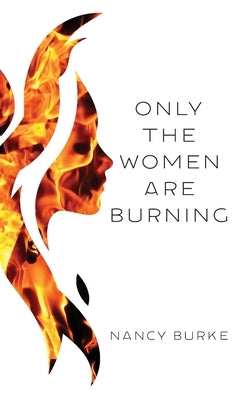 Only the Women are Burning by Burke, Nancy