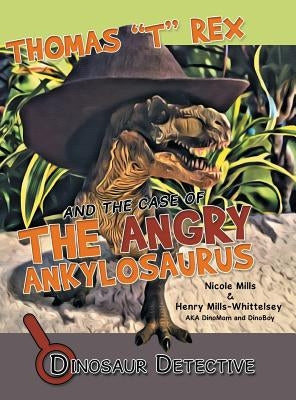 Dinosaur Detective: Thomas T Rex and the Case of the Angry Ankylosaurus by Mills, Nicole