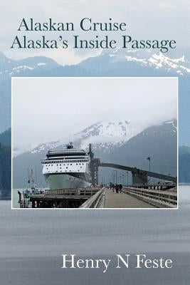 Alaskan Cruise - Alaska's Inside Passage by Feste, Henry N.