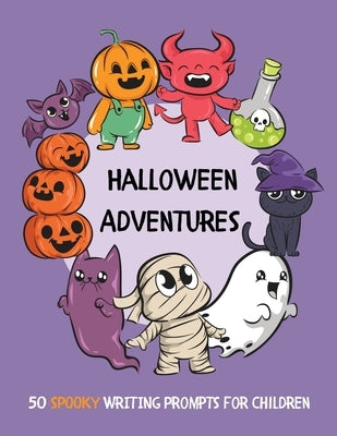 Halloween Adventures: 50 SPOOKY Writing Prompts for Children by Bell, Lulu and