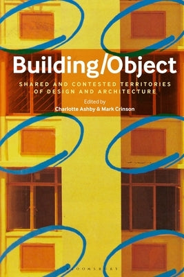 Building/Object: Shared and Contested Territories of Design and Architecture by Ashby, Charlotte