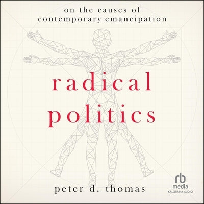 Radical Politics: On the Causes of Contemporary Emancipation by Thomas, Peter D.