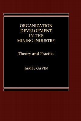 Organization Development in the Mining Industry: Theory and Practice by Gavin, James, III