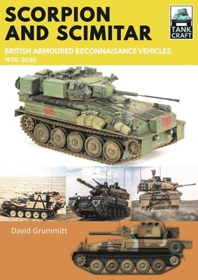 Scorpion and Scimitar: British Armoured Reconnaissance Vehicles, 1970-2020 by Grummitt, David