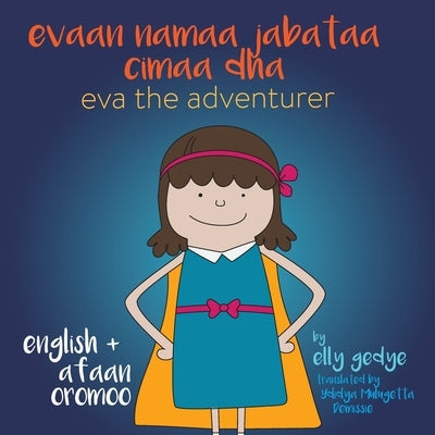 Eva the Adventurer. Evaan namaa jabataa cimaa dha: Dual Language: English + Afaan Oromoo (Oromo) by Gedye, Elly