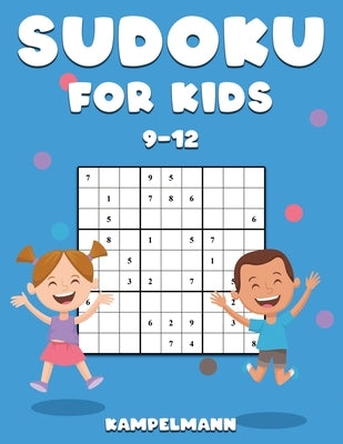 Sudoku for Kids 9-12: 200 Fun Sudokus for Children Ages 9-12 - Includes Instructions and Solutions - Large Print by Kampelmann