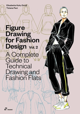 Figure Drawing for Fashion Design Vol 2 - A Complete Guide to Technical Drawing and Fashion Flats. by Drudi, Elisabetta Kuky