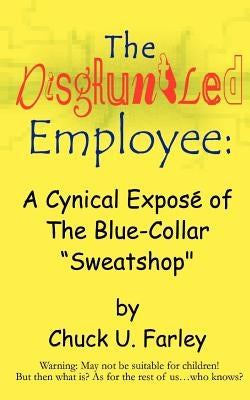 The Disgruntled Employee: A Cynical Expose' of the Blue-Collar "Sweatshop" by Hurlbut, Jonathan