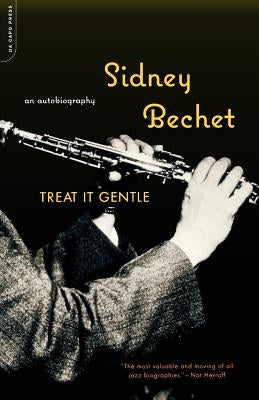 Treat It Gentle: An Autobiography by Bechet, Sidney