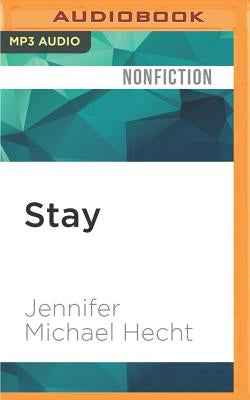 Stay: A History of Suicide and the Philosophies Against It by Hecht, Jennifer Michael