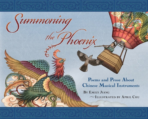 Summoning the Phoenix: Poems and Prose about Chinese Musical Instruments by Jiang, Emily