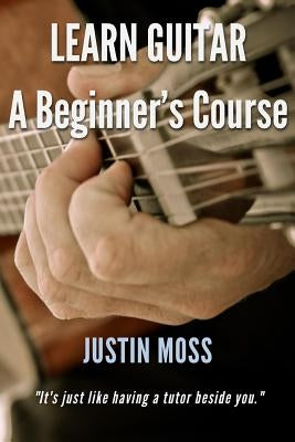 Learn Guitar: A Beginner's Course by Moss, Justin