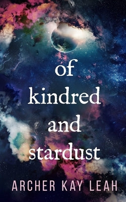 Of Kindred and Stardust by Leah, Archer Kay