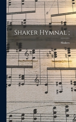 Shaker Hymnal; by Shakers (East Canterbury, N. H. ).