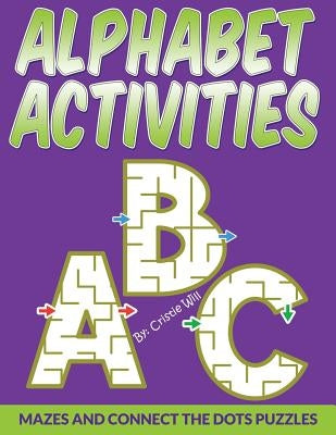 Alphabet Activities: Mazes And Connect The Dots Puzzles by Will, Cristie