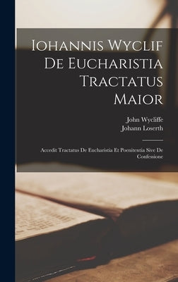 Iohannis Wyclif De Eucharistia Tractatus Maior: Accedit Tractatus De Eucharistia Et Poenitentia Sive De Confessione by Wycliffe, John