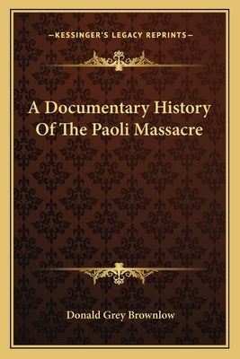 A Documentary History Of The Paoli Massacre by Brownlow, Donald Grey