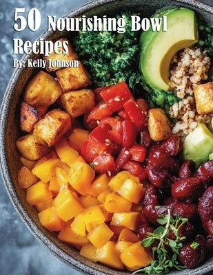 50 Nourishing Bowl Recipes by Johnson, Kelly