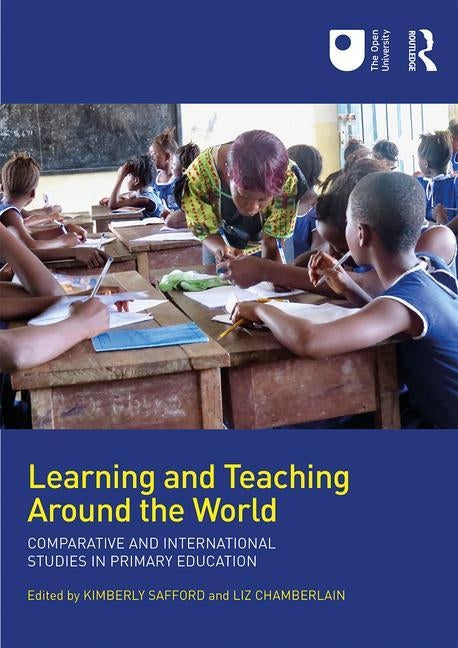 Learning and Teaching Around the World: Comparative and International Studies in Primary Education by Safford, Kimberly