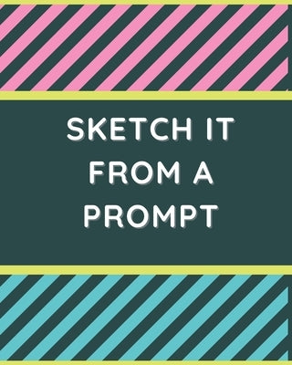 Sketch it From a Prompt: 51 Drawn Prompt Ideas to Get Kids' Creativity Flowing by Books, Carys An