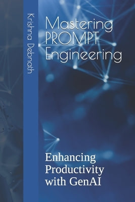 Mastering PROMPT Engineering: Enhancing Productivity with GenAI by Debnath, Krishna