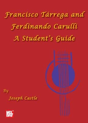 Francisco Tarrega and Ferdinando Carulli a Student's Guide by Joseph Castle