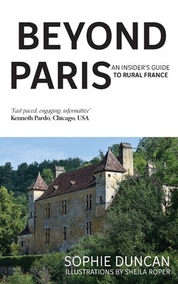 Beyond Paris: An insider's guide to Rural France by Duncan, Sophie