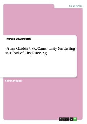 Urban Garden USA. Community Gardening as a Tool of City Planning by Lenstein, Theresa