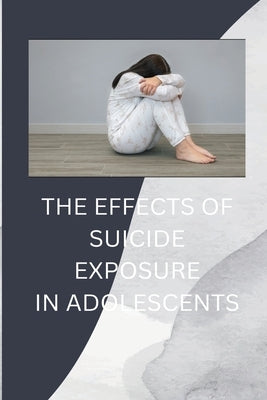 The Effects of Suicide Exposure in Adolescents by , Samjoo, Jr.