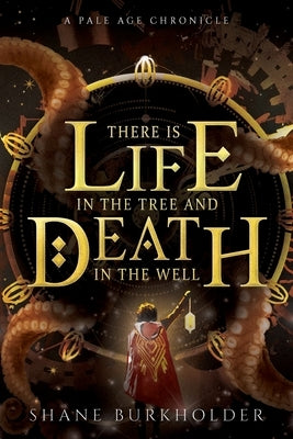 There Is Life in the Tree and Death in the Well by Burkholder, Shane