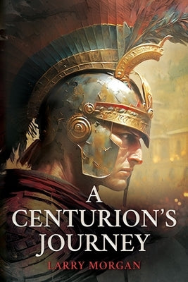 A Centurion's Journey by Morgan, Larry