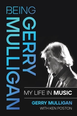 Being Gerry Mulligan: My Life in Music by Mulligan, Gerry