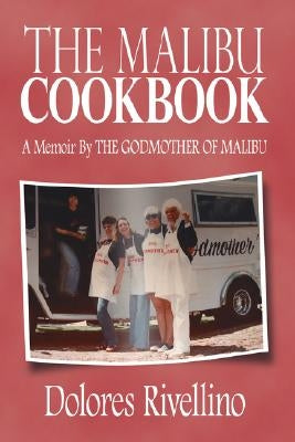 The Malibu Cookbook: A Memoir by the Godmother of Malibu by Rivellino, Dolores